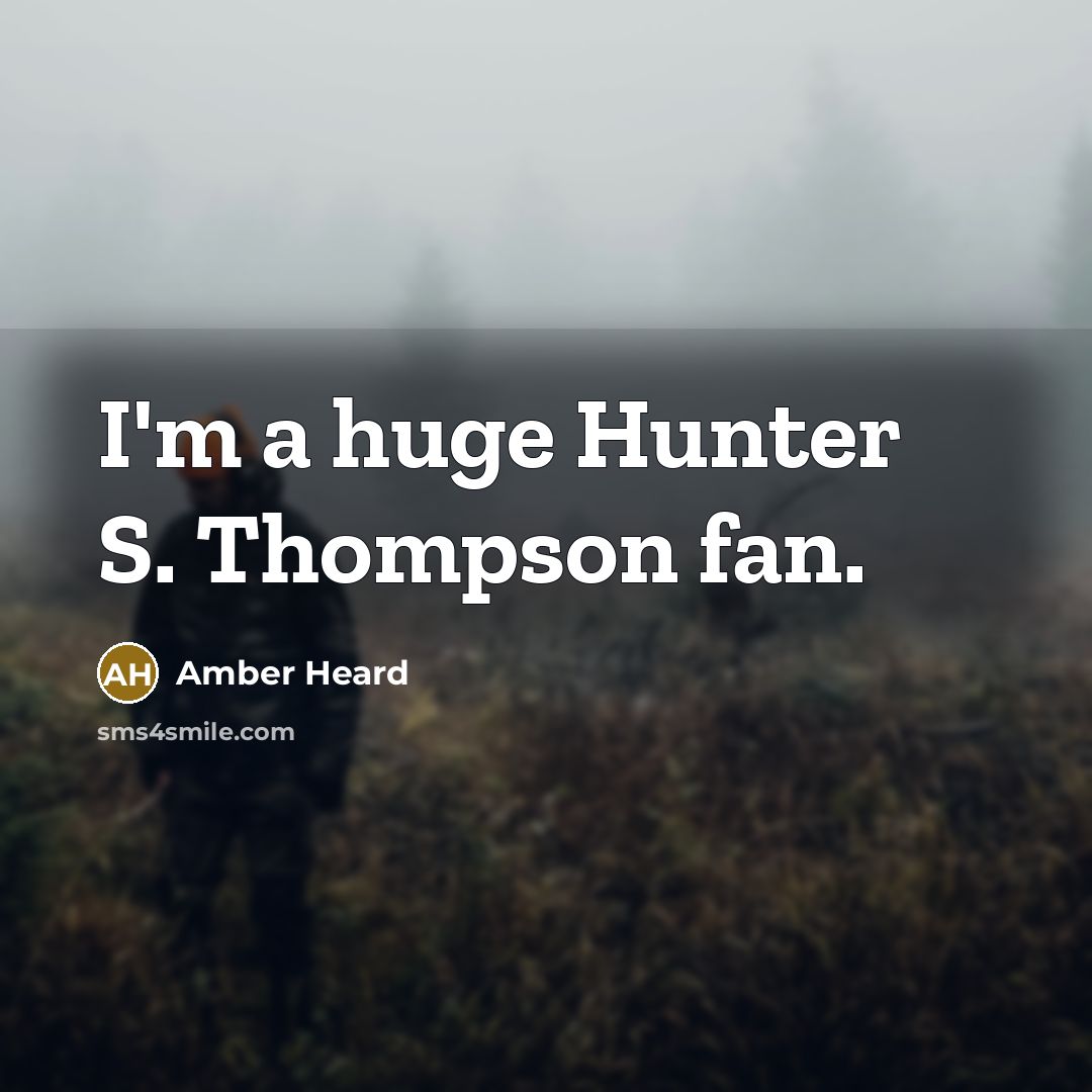 “I'm a huge Hunter S. Thompson fan.…” quote by Amber Heard