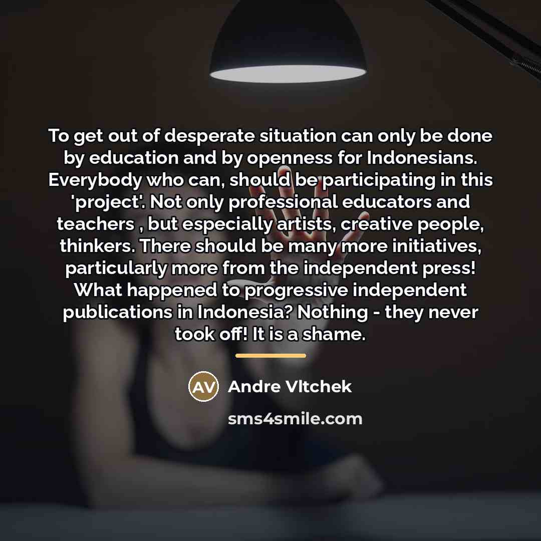 “To get out of desperate situation can only be done…” quote by Andre Vltchek