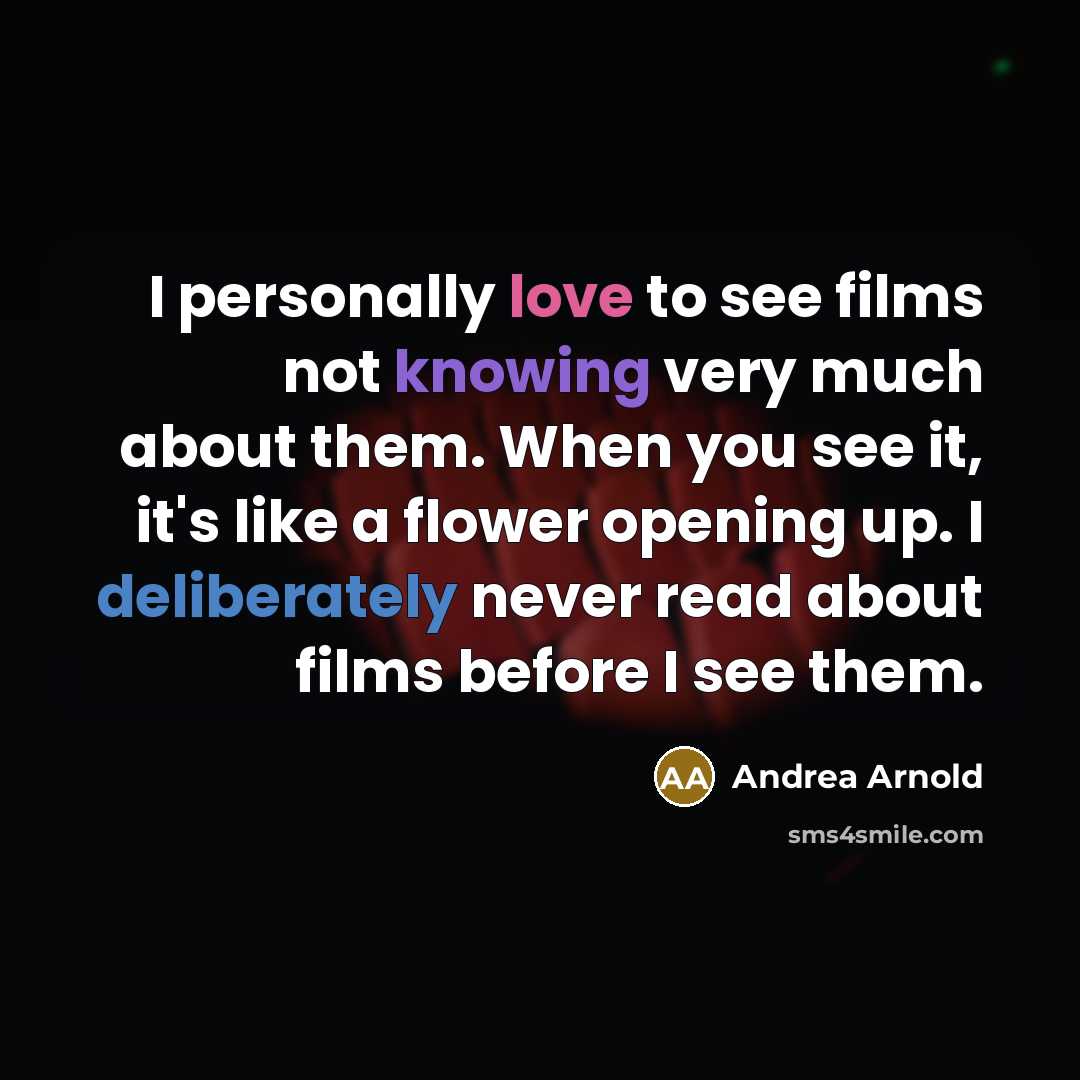 “I personally love to see films not knowing very much…” quote by Andrea Arnold