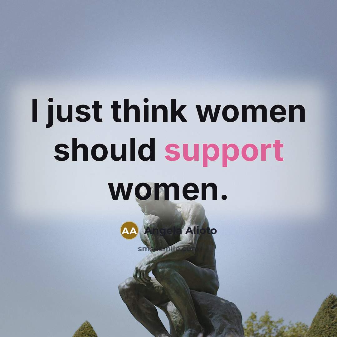 “I just think women should support women.…” quote by Angela Alioto