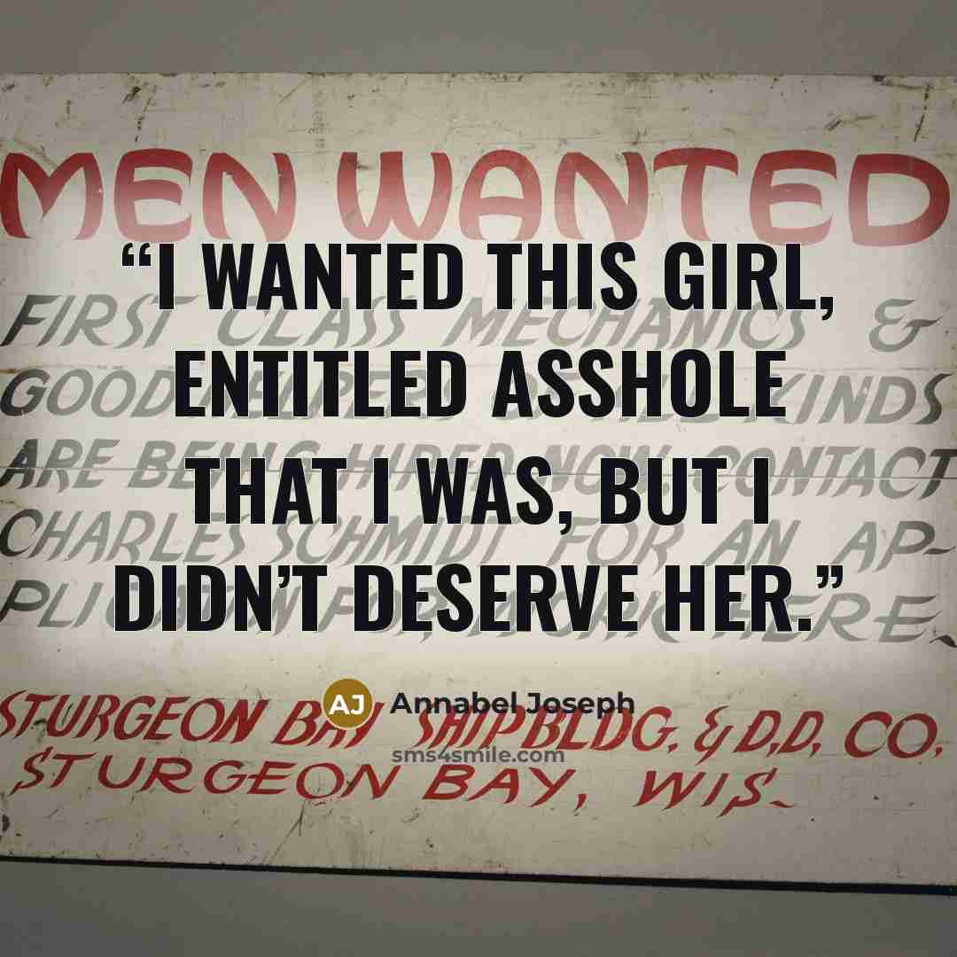 “I wanted this girl, entitled asshole that I was, but I didn’t deserve her.” quote by Annabel Joseph