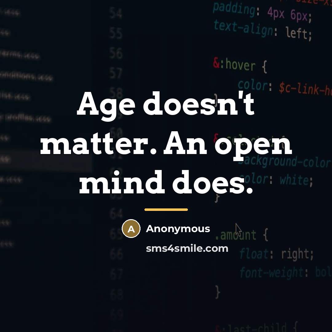 “Age doesn't matter. An open mind does.…” quote by Anonymous
