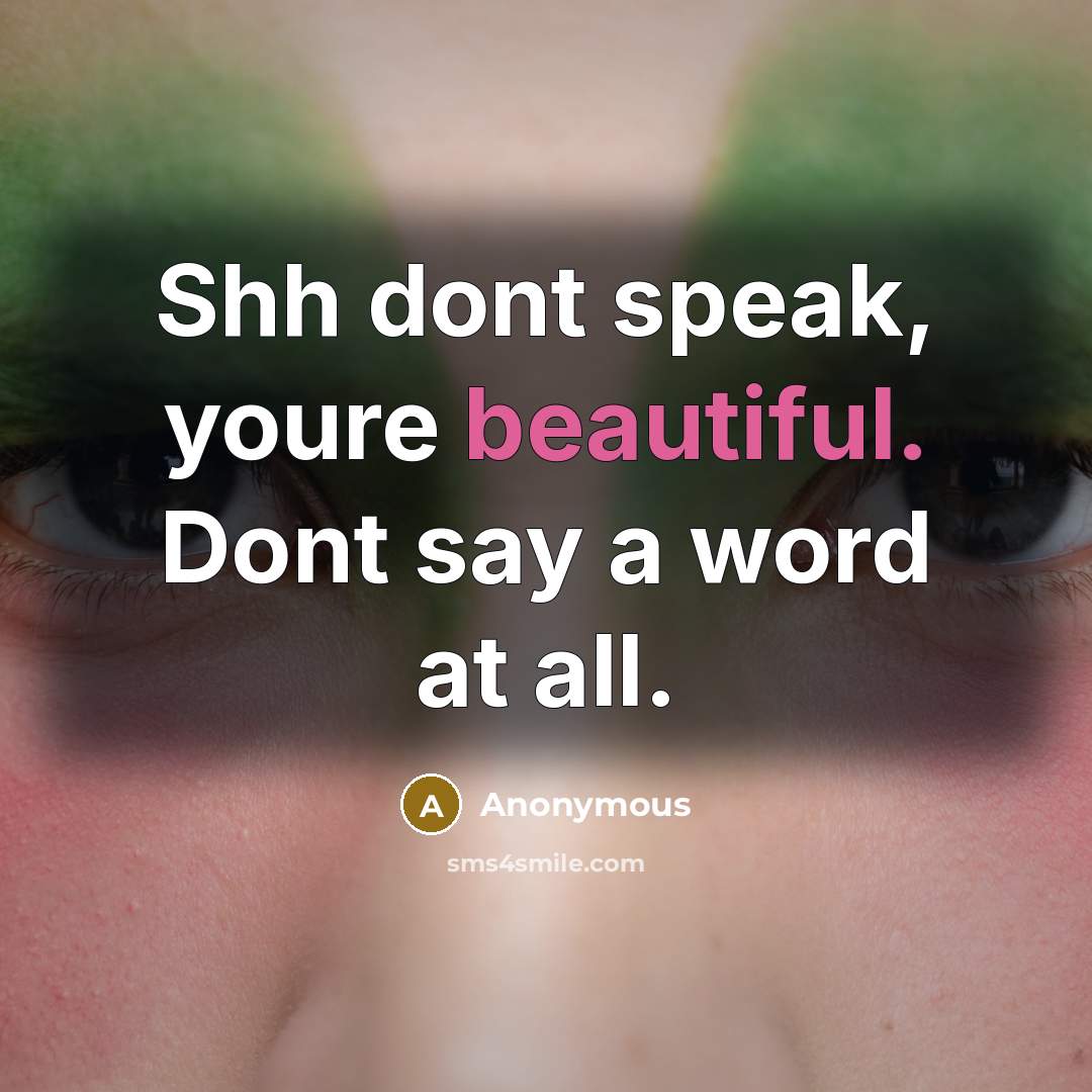 “Shh dont speak, youre beautiful. Dont say a word at all.” quote by Anonymous