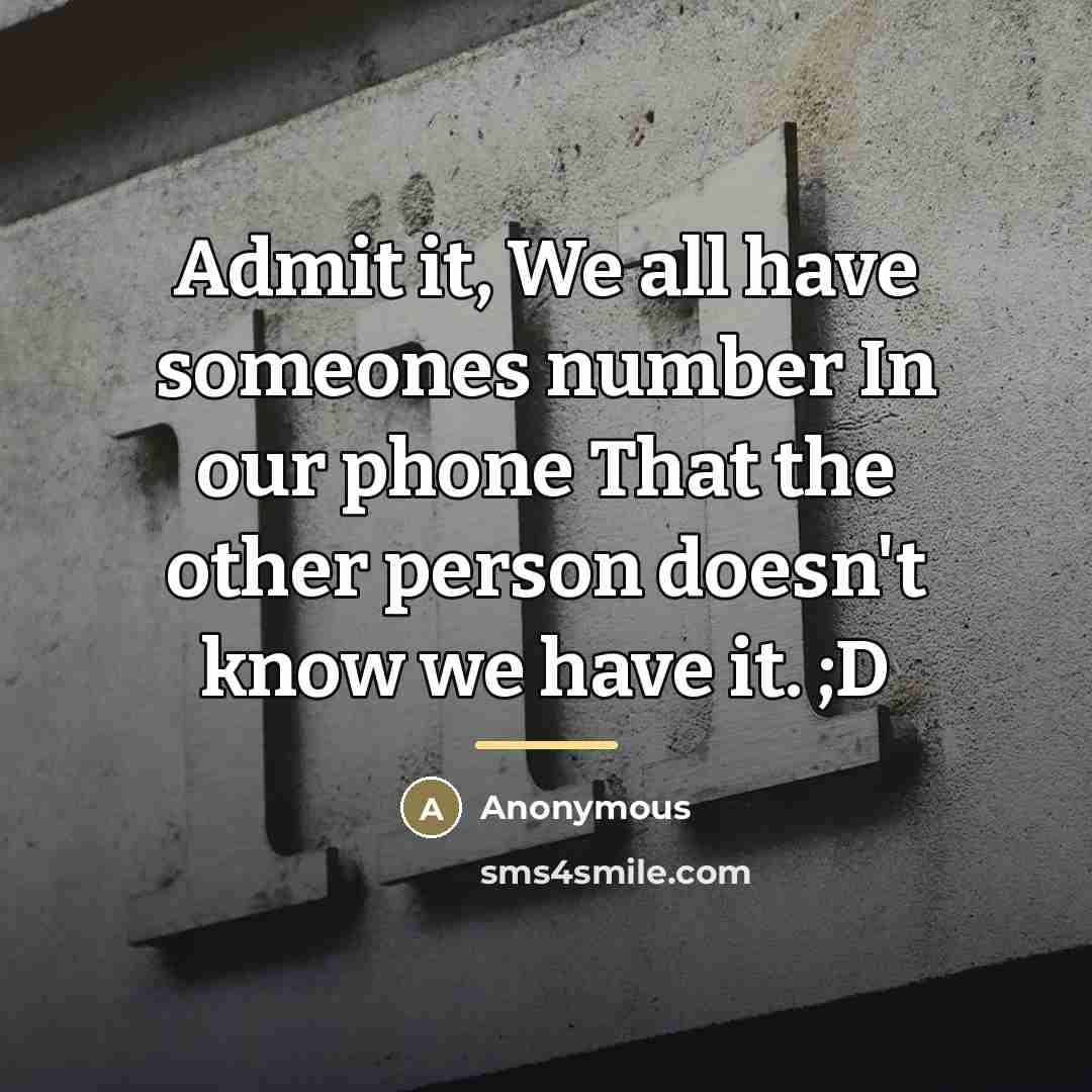 “Admit it, We all have someones number In our phone…” quote by Anonymous