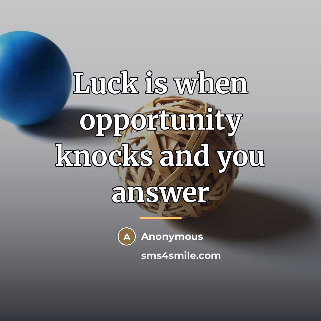 “Luck is when opportunity knocks and you answer…” quote by Anonymous