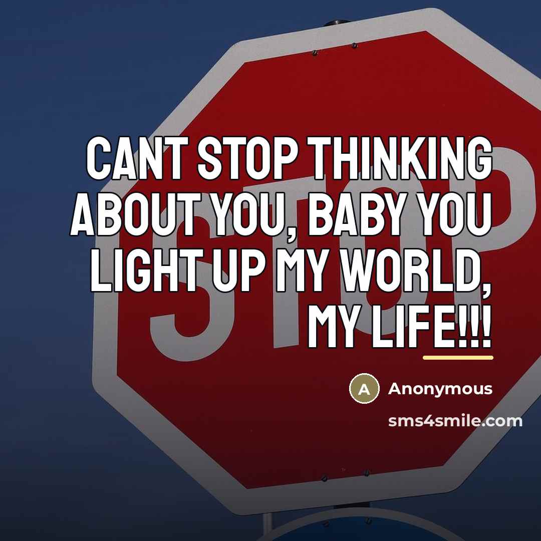 “Cant stop thinking about you, baby you light up my world, my life!!!” quote by Anonymous