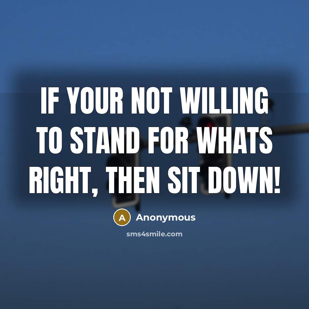 “If your not willing to stand for whats right, then…” quote by Anonymous