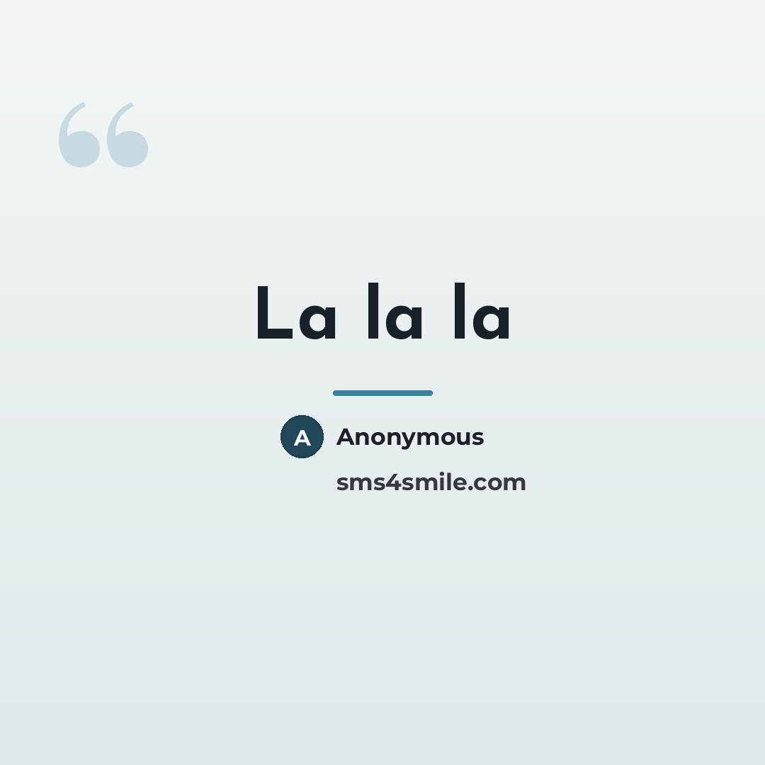 “La la la…” quote by Anonymous