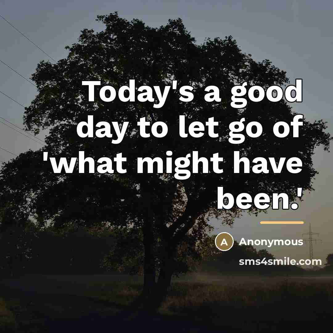 “Today's a good day to let go of 'what might…” quote by Anonymous