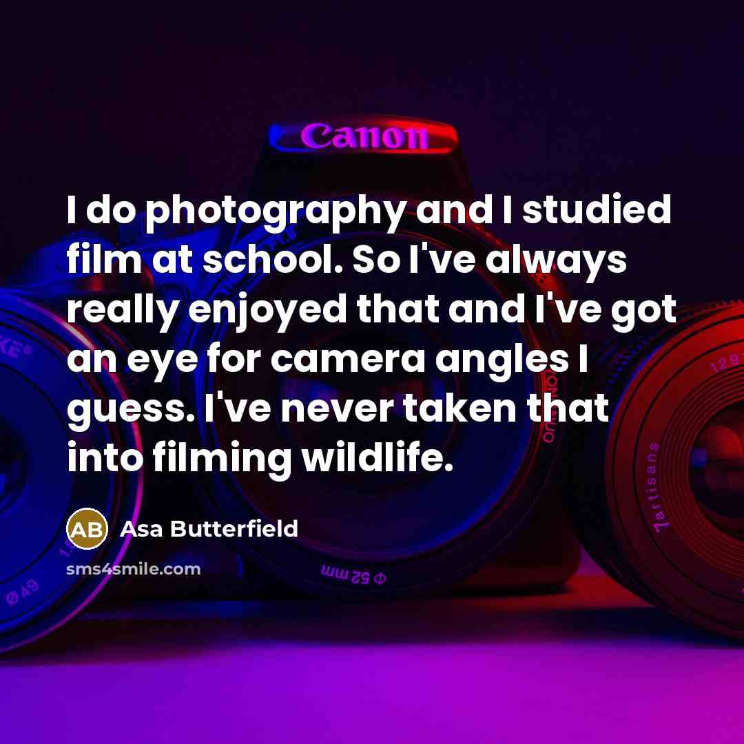 “I do photography and I studied film at school. So…” quote by Asa Butterfield