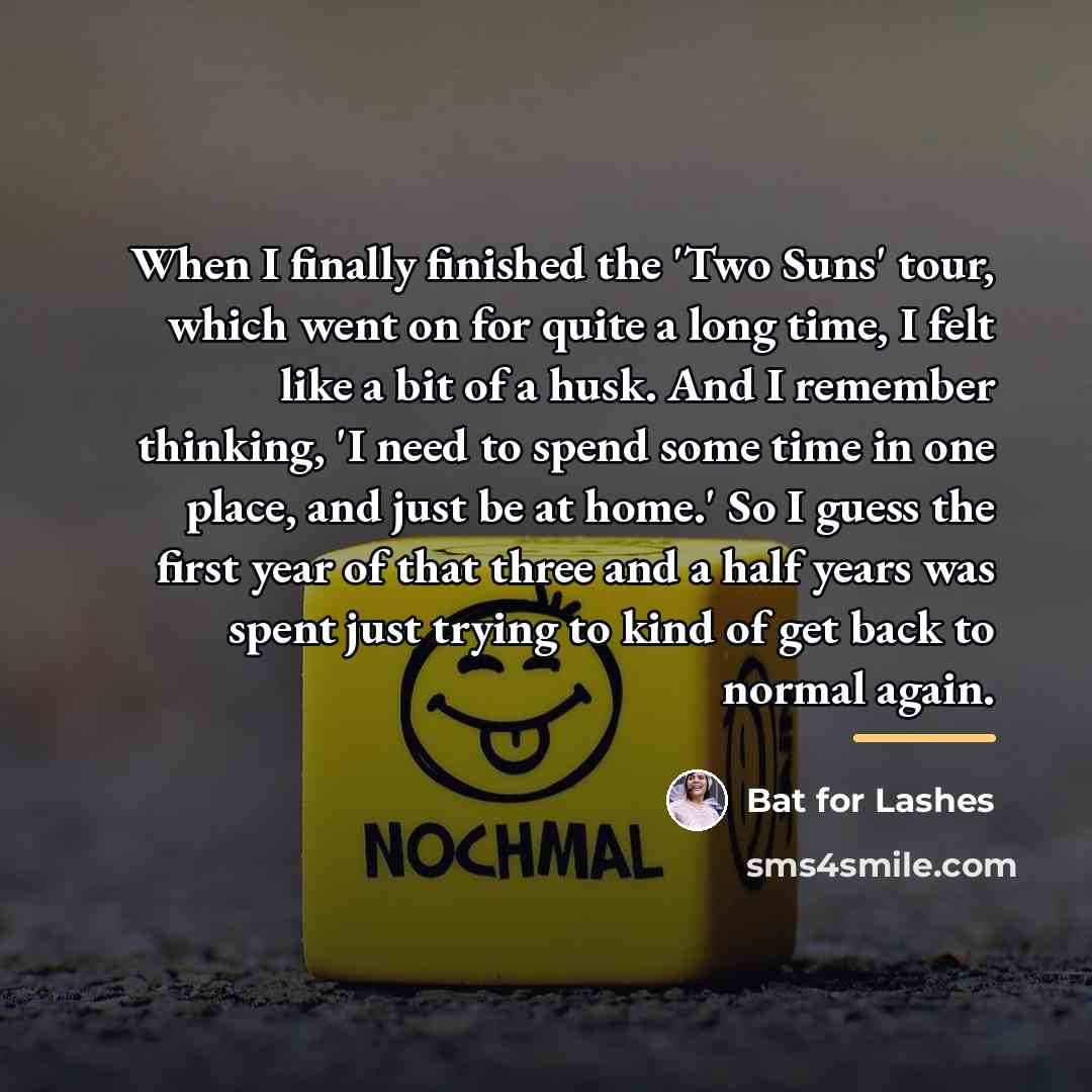 “When I finally finished the 'Two Suns' tour, which went…” quote by Bat for Lashes