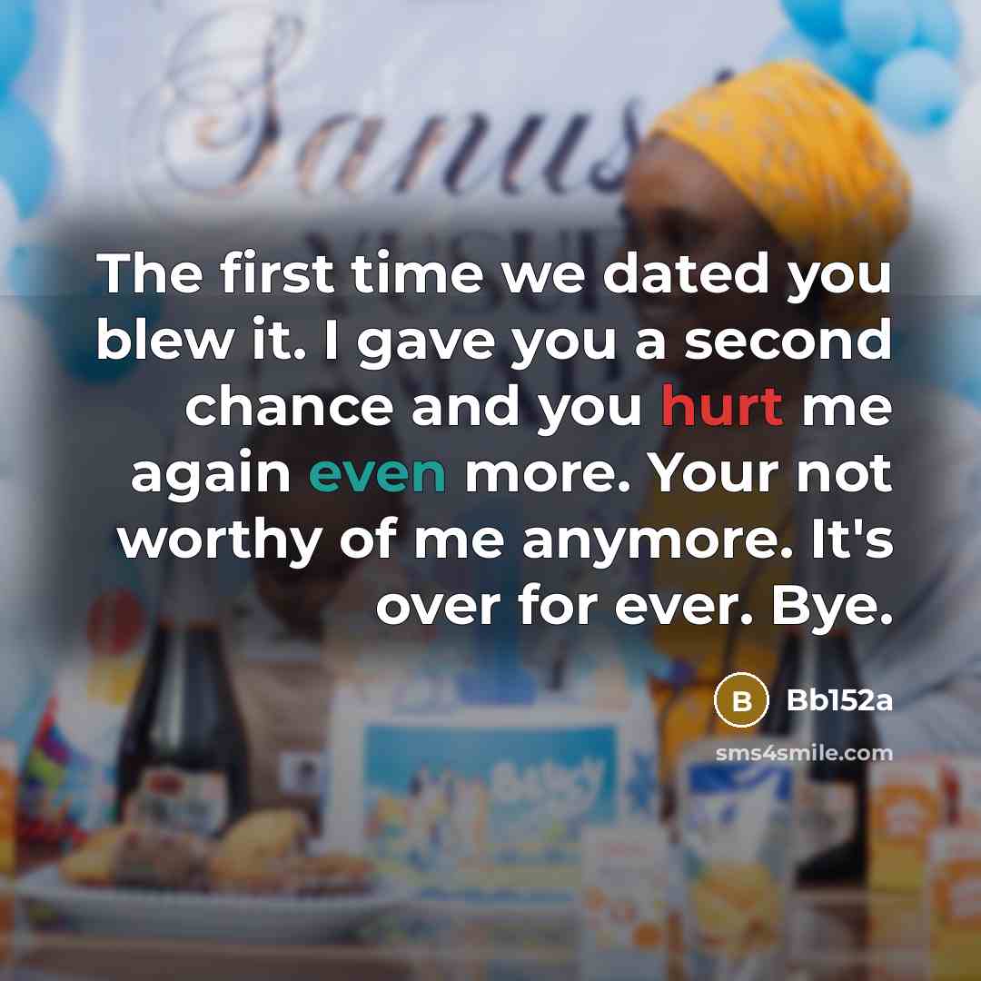 “The first time we dated you blew it. I gave you a second chance and you hurt me again even more. Your not worthy of me anymore. It's over for ever. Bye.” quote by Bb152a