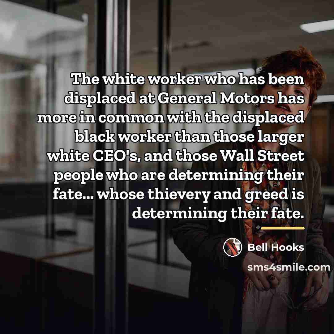 “The white worker who has been displaced at General Motors…” quote by Bell Hooks