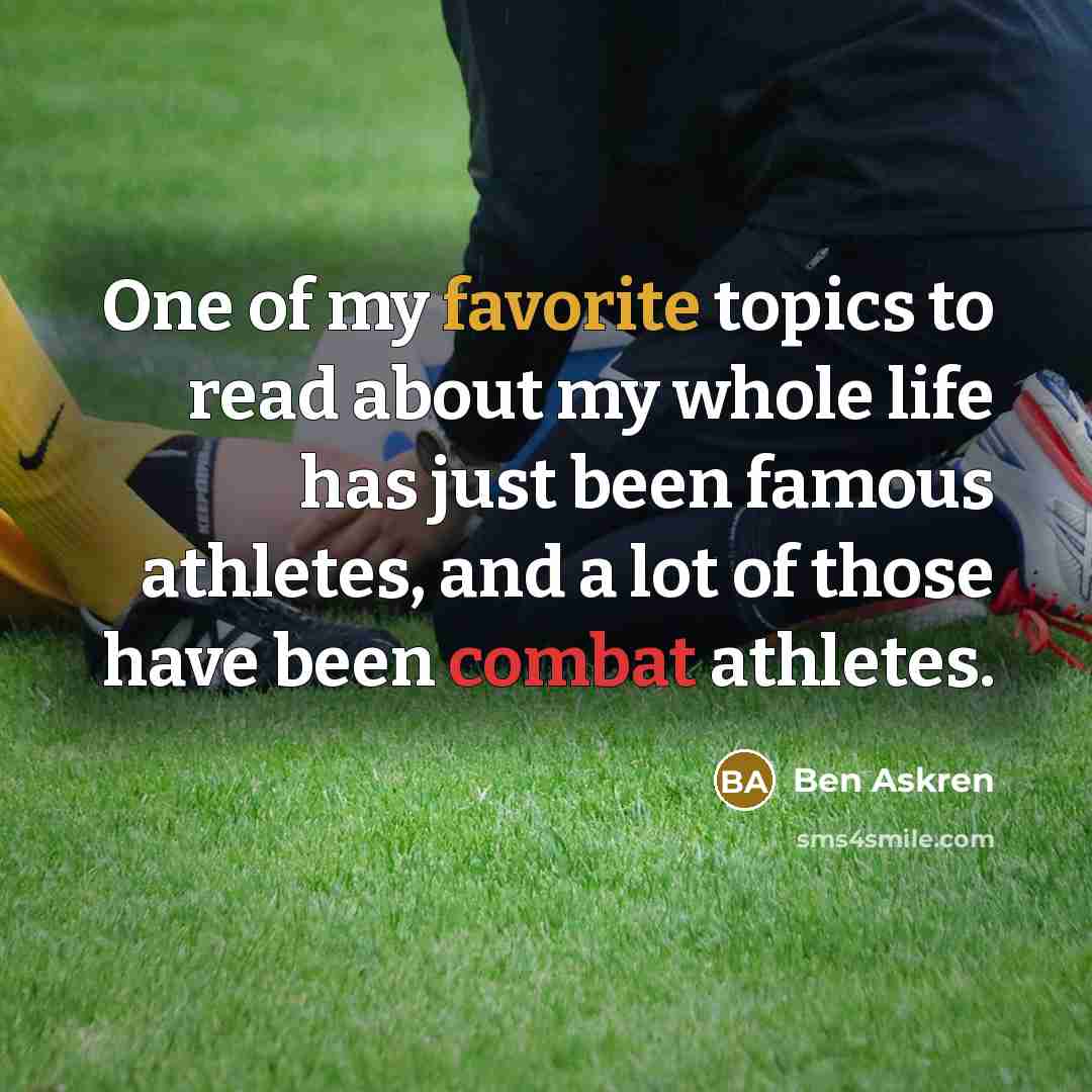 “One of my favorite topics to read about my whole life has just been famous athletes, and a lot of those have been combat athletes.” quote by Ben Askren