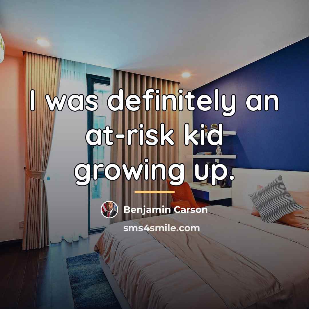 “I was definitely an at-risk kid growing up.…” quote by Benjamin Carson
