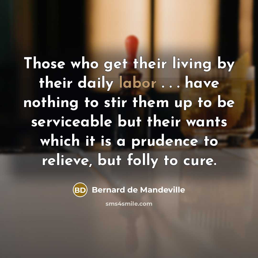 “Those who get their living by their daily labor .…” quote by Bernard de Mandeville