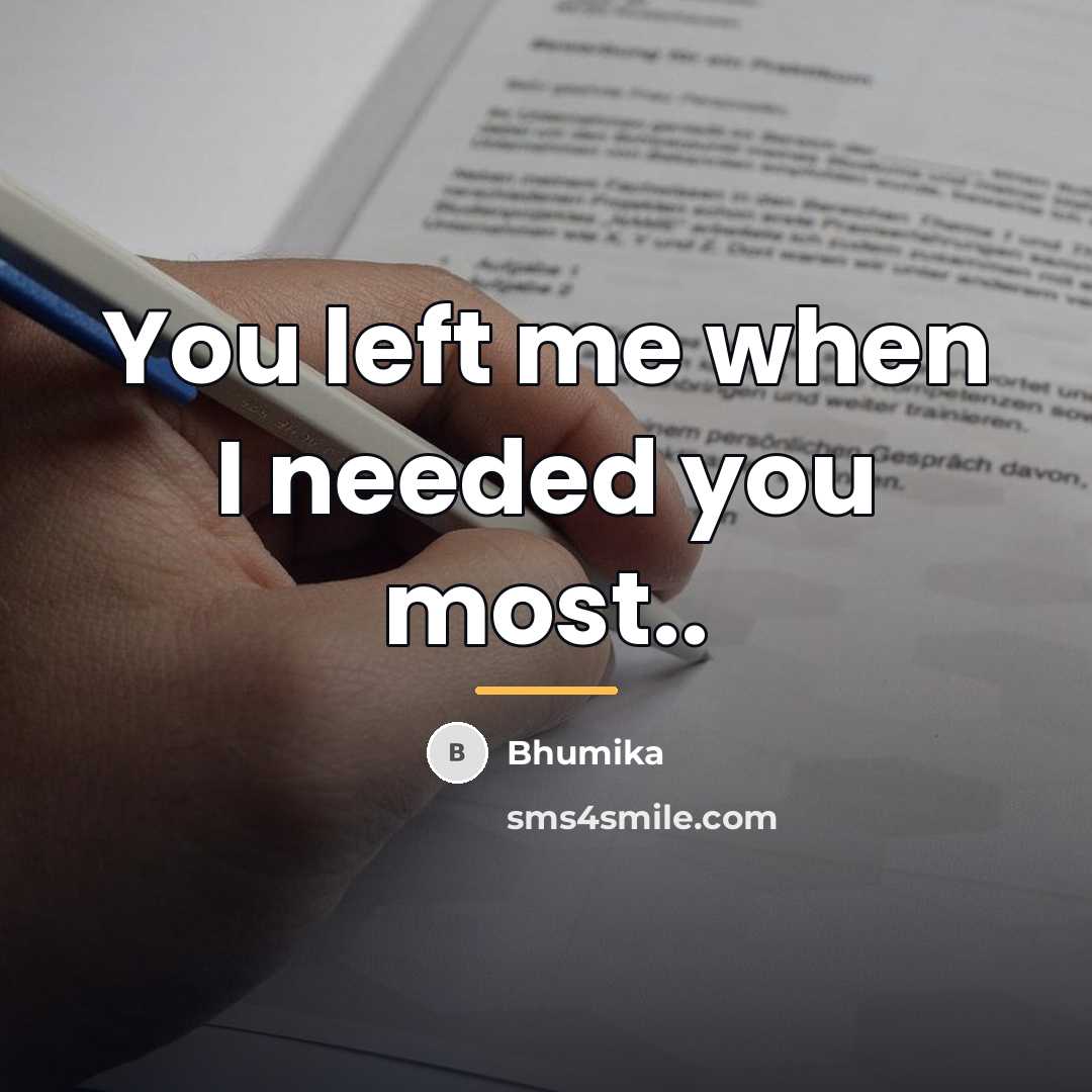 “You left me when I needed you most..…” quote by Bhumika