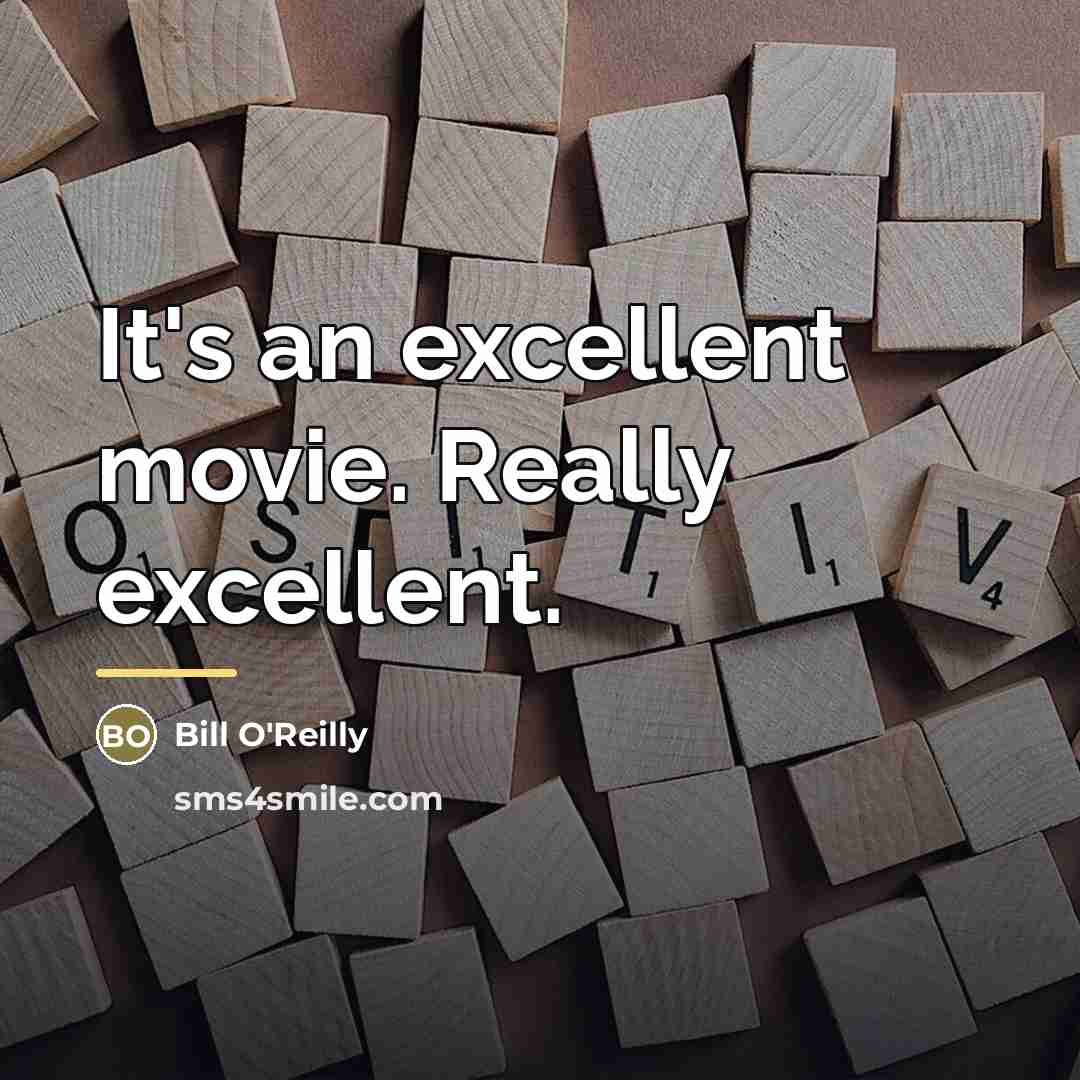 “It's an excellent movie. Really excellent.…” quote by Bill O'Reilly