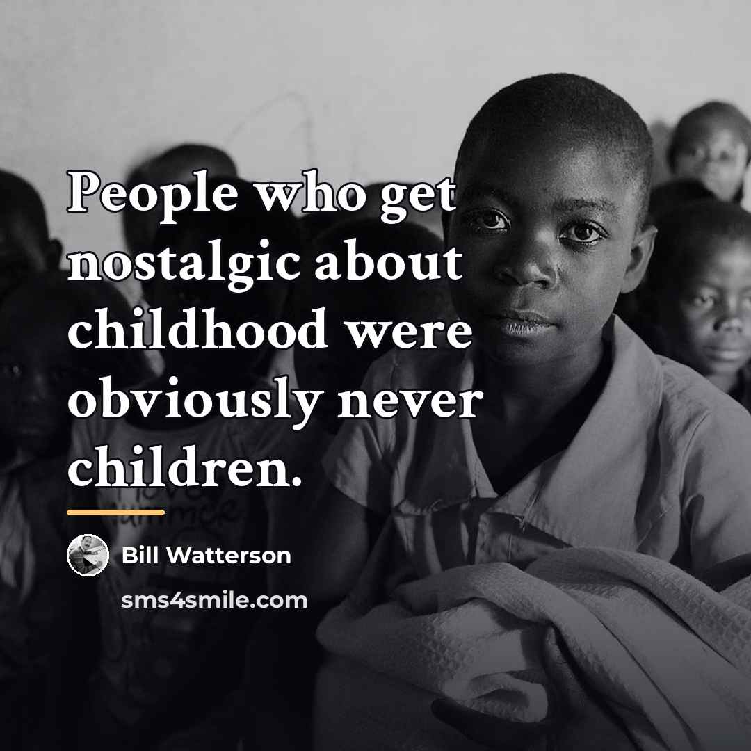 “People who get nostalgic about childhood were obviously never children.…” quote by Bill Watterson