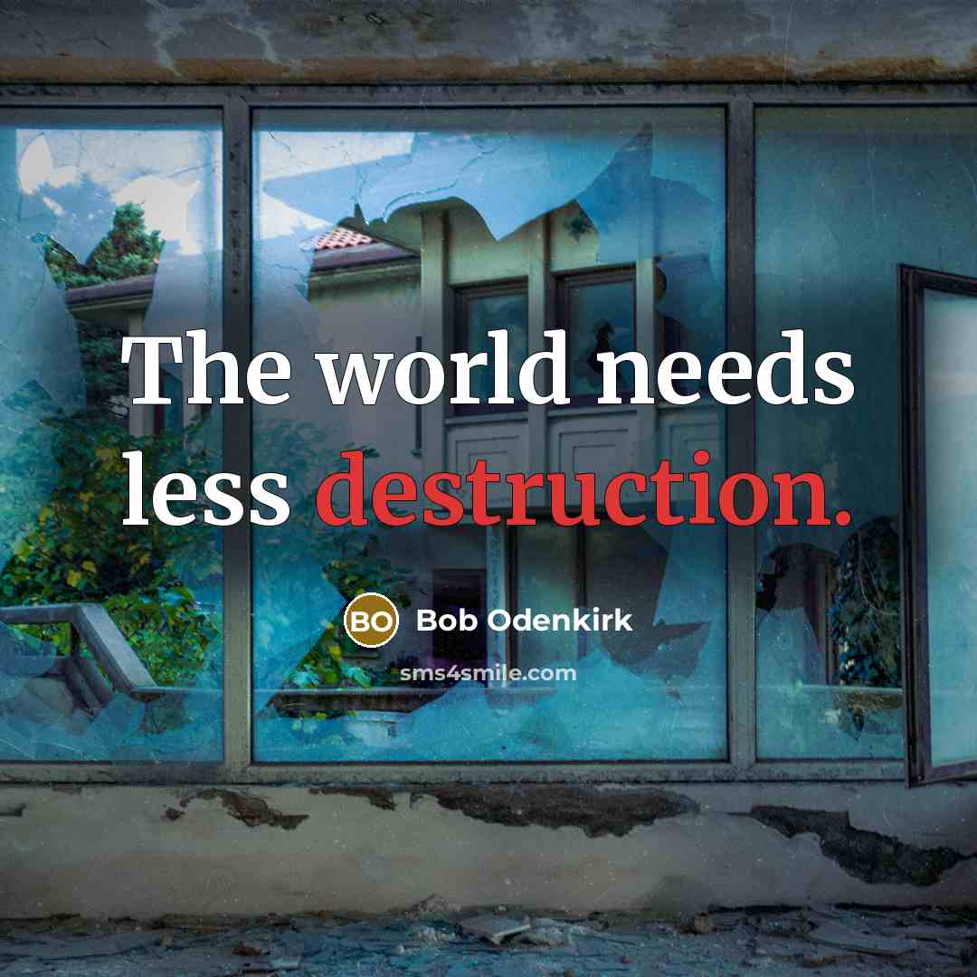 “The world needs less destruction.…” quote by Bob Odenkirk