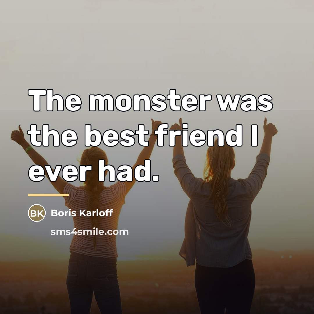 “The monster was the best friend I ever had.…” quote by Boris Karloff