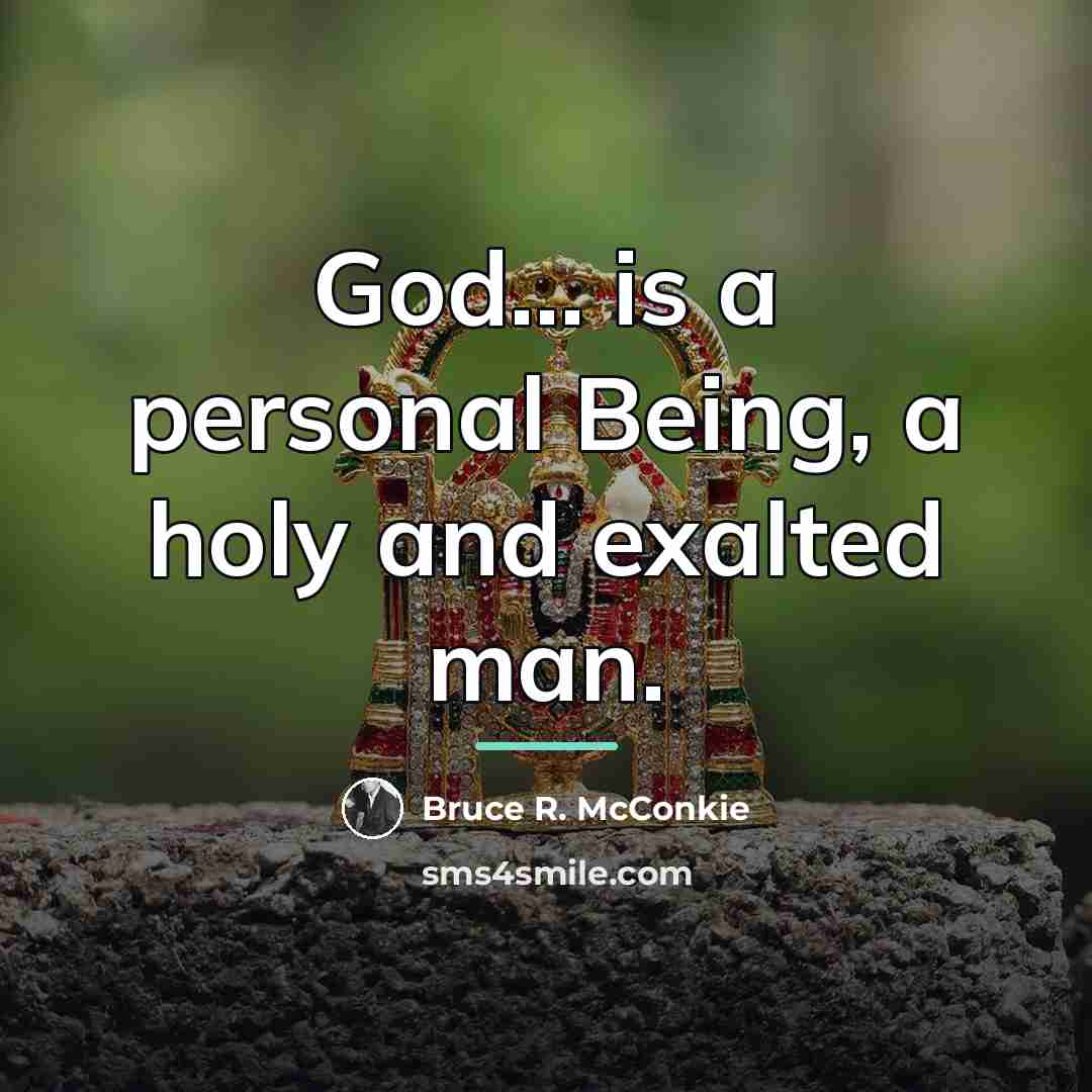 “God... is a personal Being, a holy and exalted man.…” quote by Bruce R. McConkie