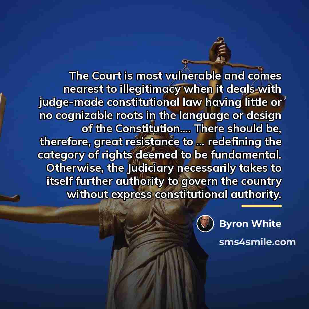 “The Court is most vulnerable and comes nearest to illegitimacy…” quote by Byron White