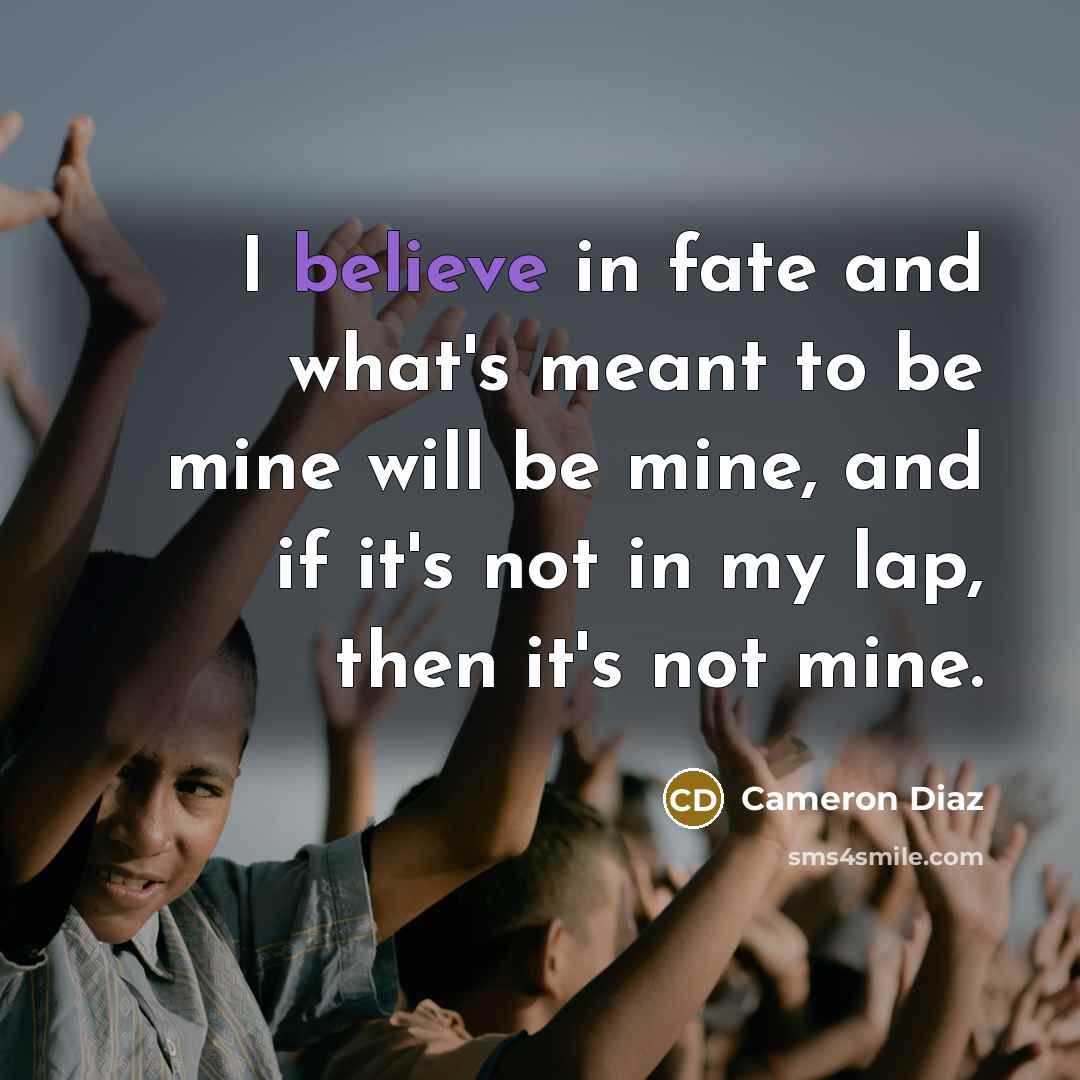 “I believe in fate and what's meant to be mine…” quote by Cameron Diaz