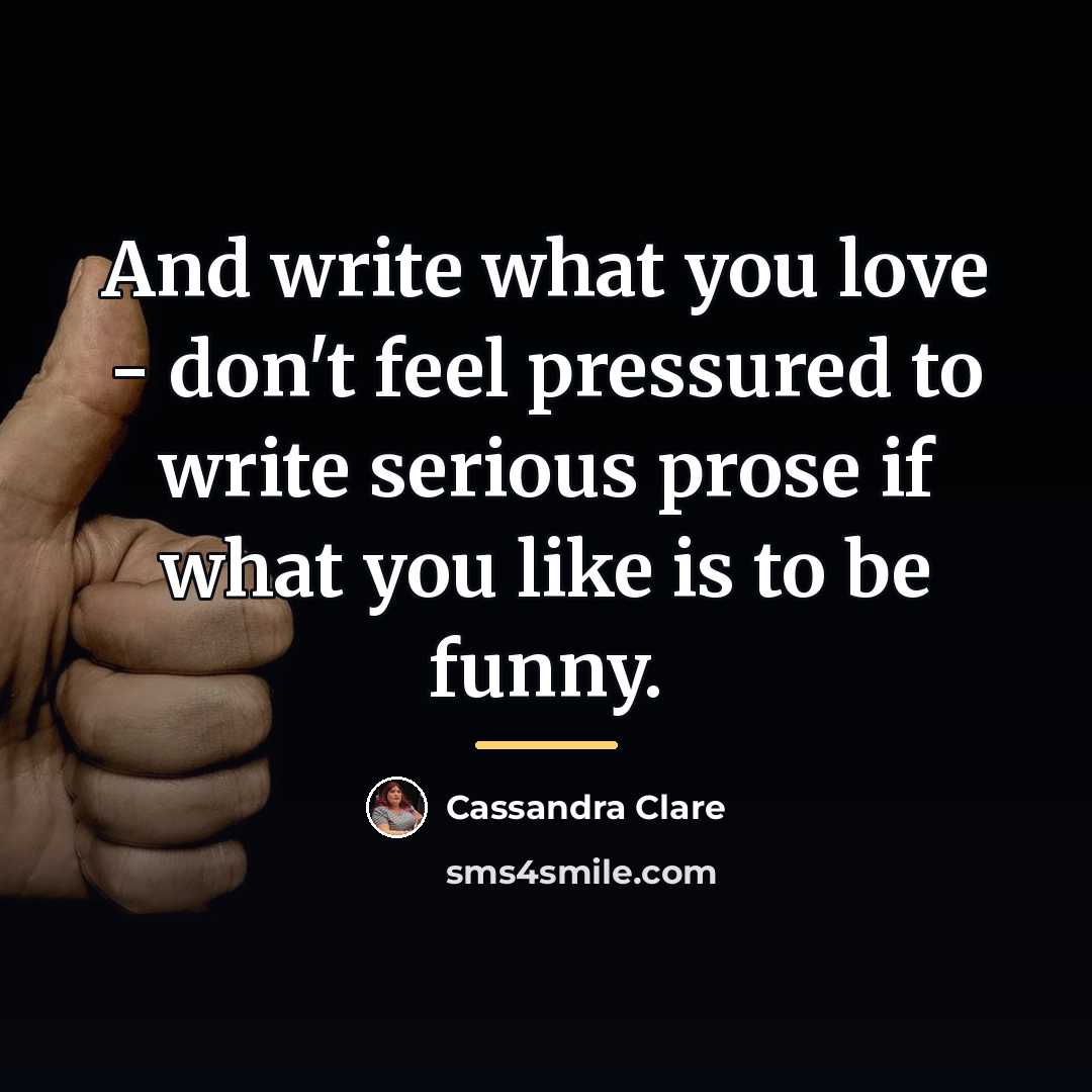 “And write what you love - don't feel pressured to…” quote by Cassandra Clare