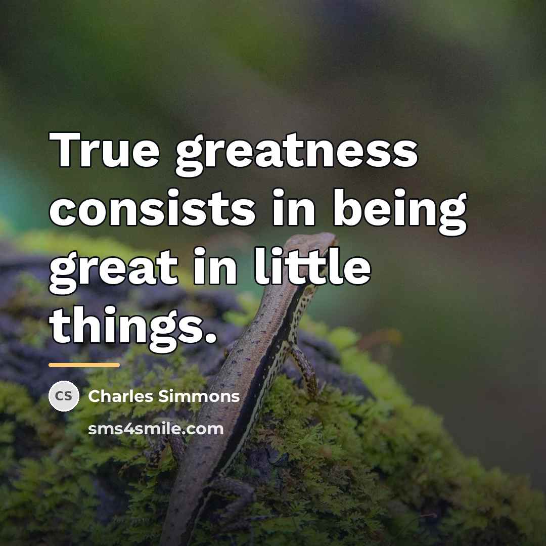 “True greatness consists in being great in little things.…” quote by Charles Simmons