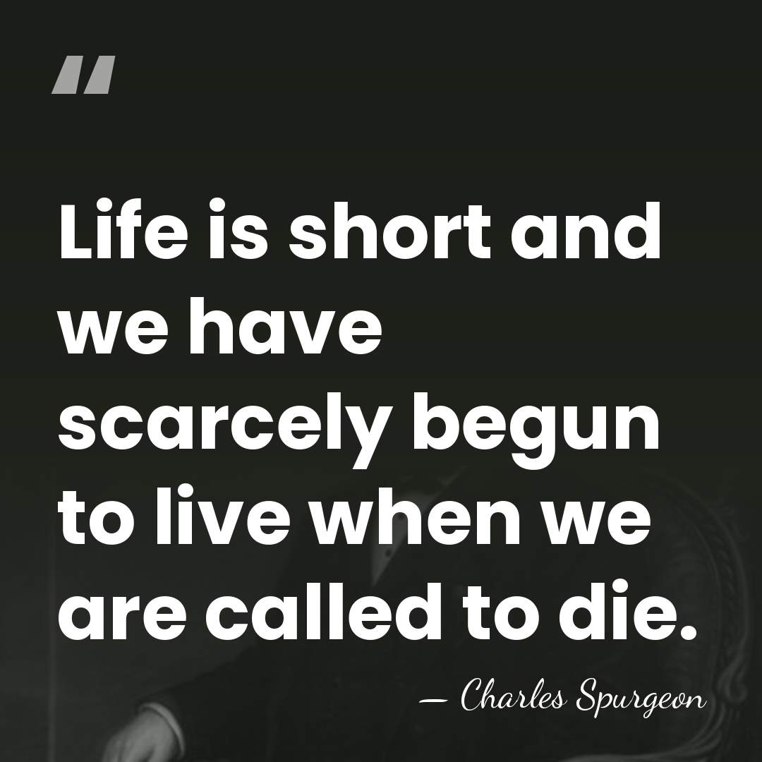 Life is short and we have scarcely begun to live when we&hellip; - Charles Spurgeon