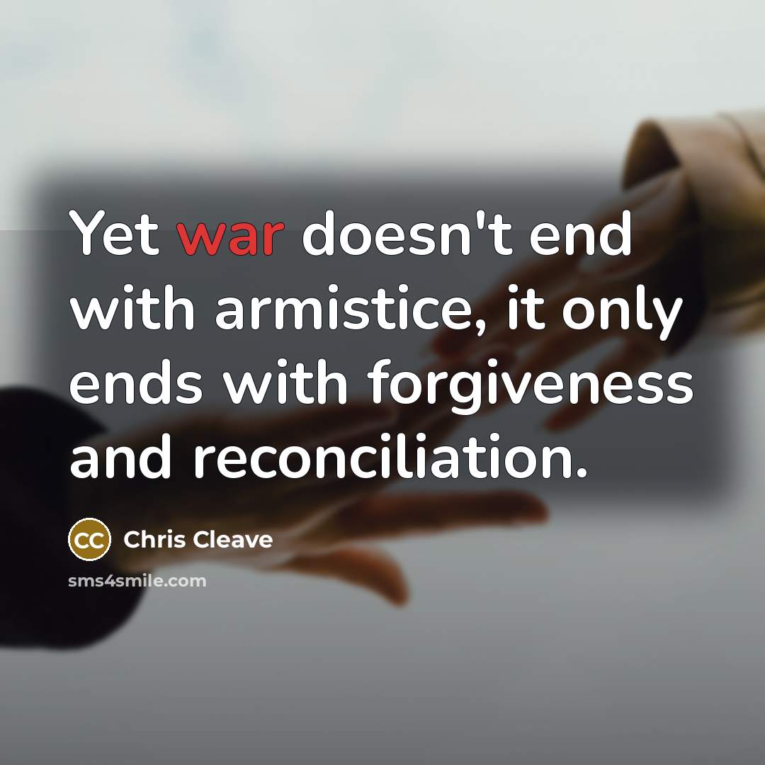 “Yet war doesn't end with armistice, it only ends with…” quote by Chris Cleave