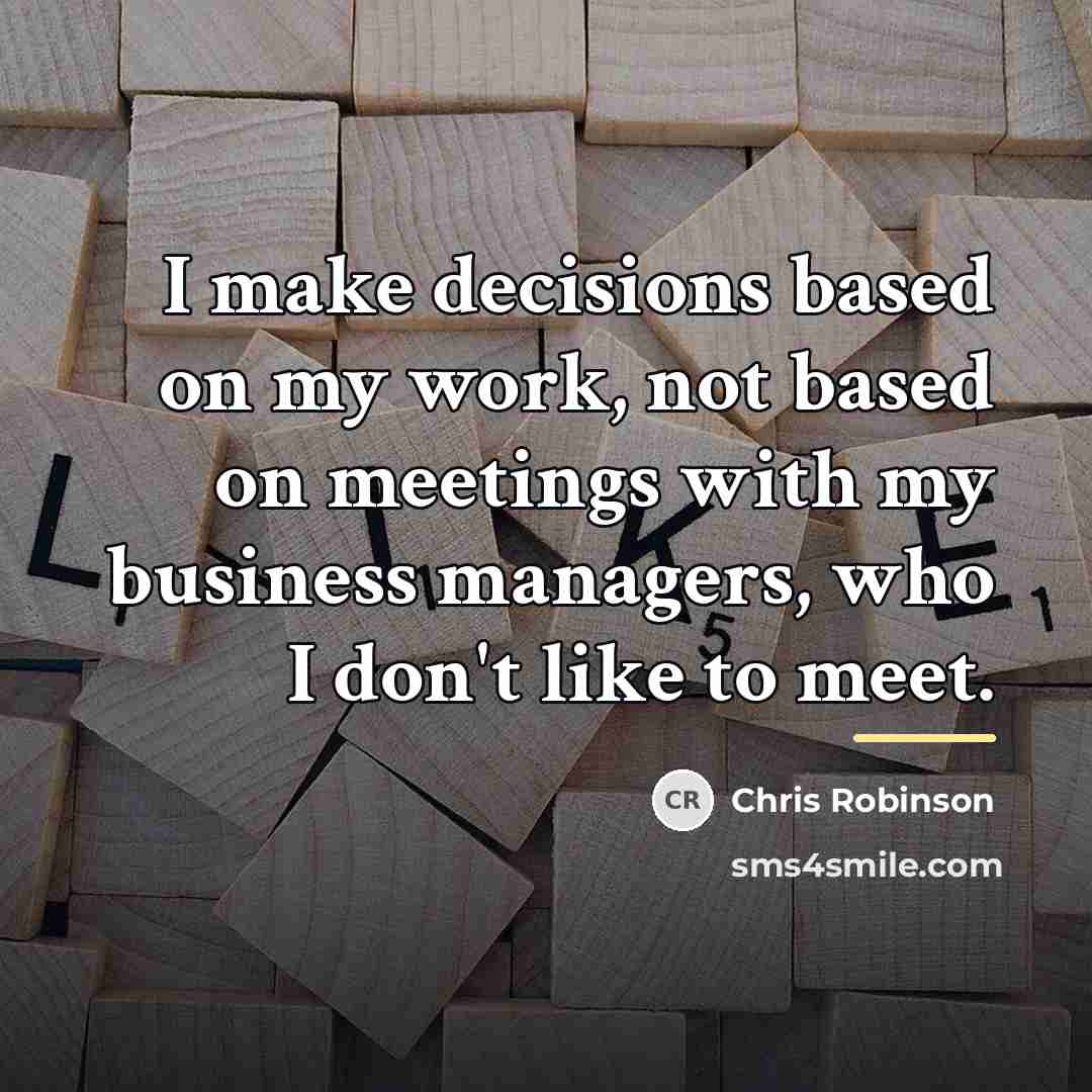 “I make decisions based on my work, not based on…” quote by Chris Robinson