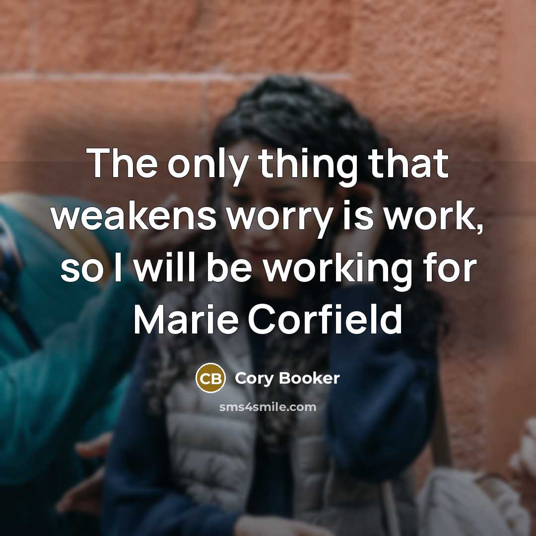 “The only thing that weakens worry is work, so I…” quote by Cory Booker