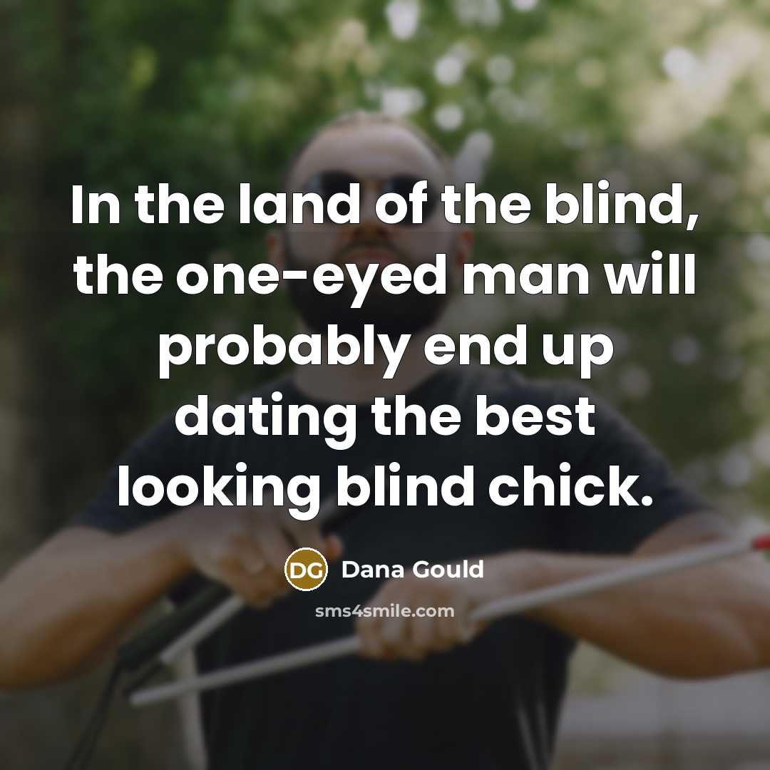 “In the land of the blind, the one-eyed man will…” quote by Dana Gould