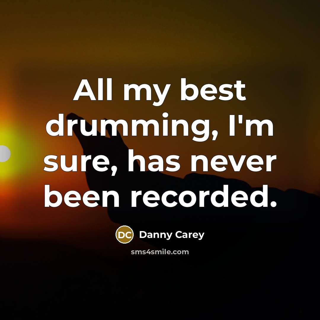 “All my best drumming, I'm sure, has never been recorded.…” quote by Danny Carey