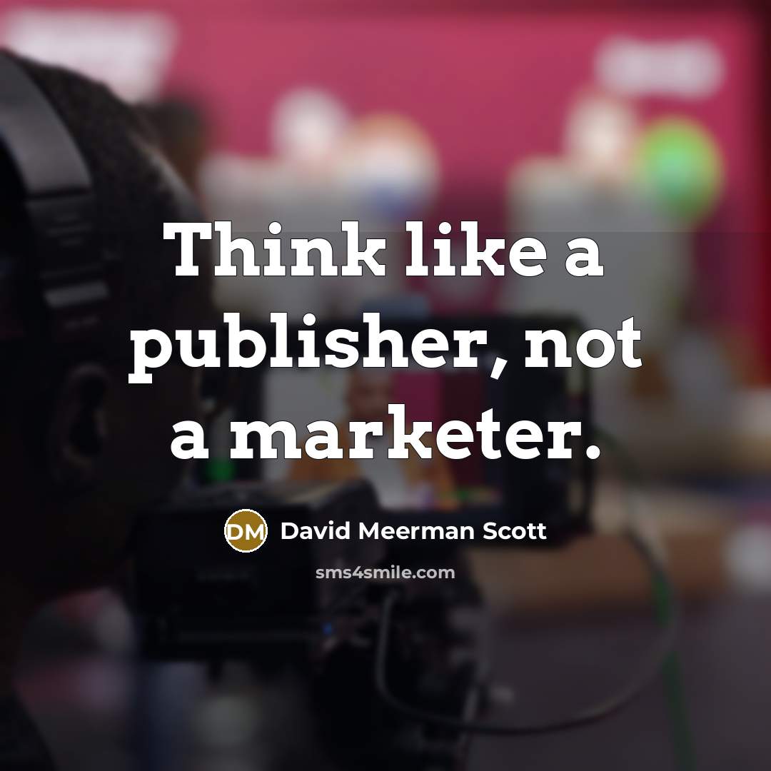 “Think like a publisher, not a marketer.…” quote by David Meerman Scott