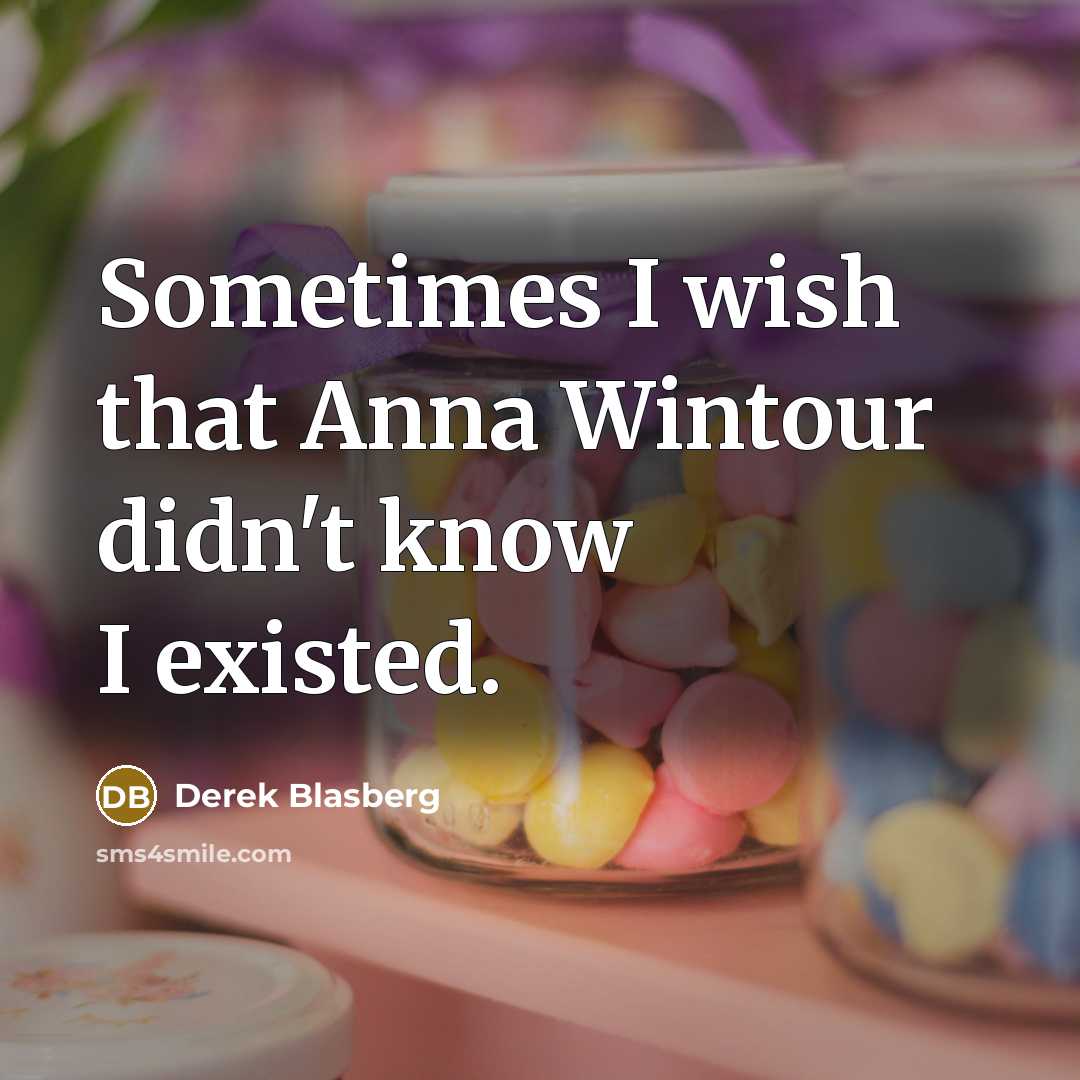 “Sometimes I wish that Anna Wintour didn't know I existed.…” quote by Derek Blasberg