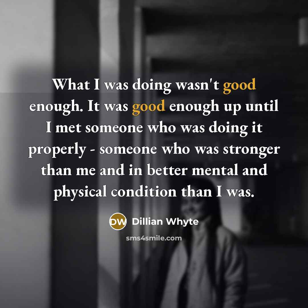 “What I was doing wasn't good enough. It was good…” quote by Dillian Whyte