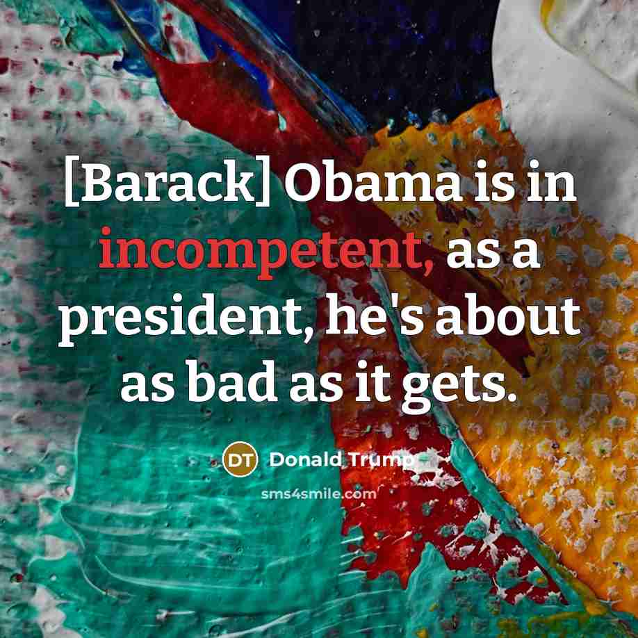 “[Barack] Obama is in incompetent, as a president, he's about…” quote by Donald Trump
