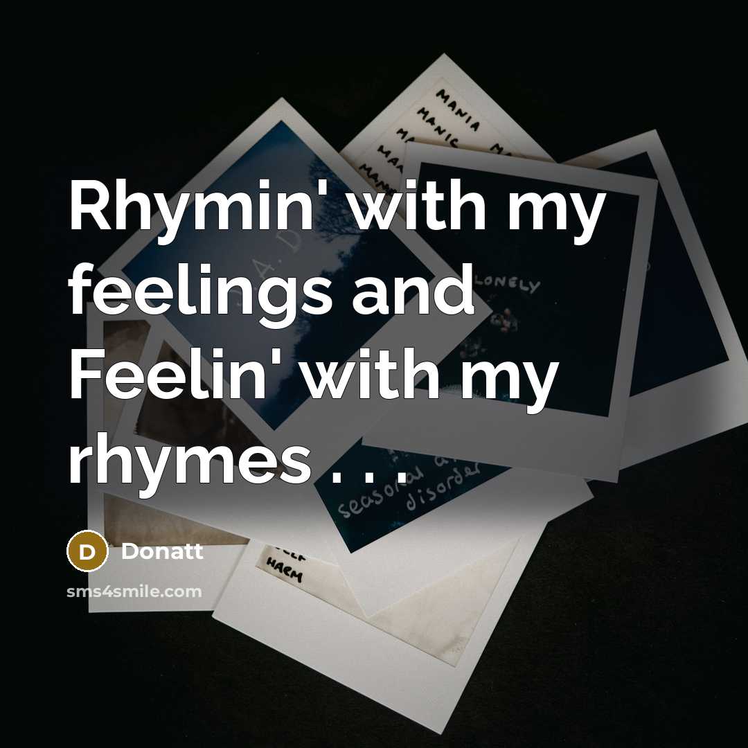 “Rhymin' with my feelings and Feelin' with my rhymes . . .” quote by Donatt