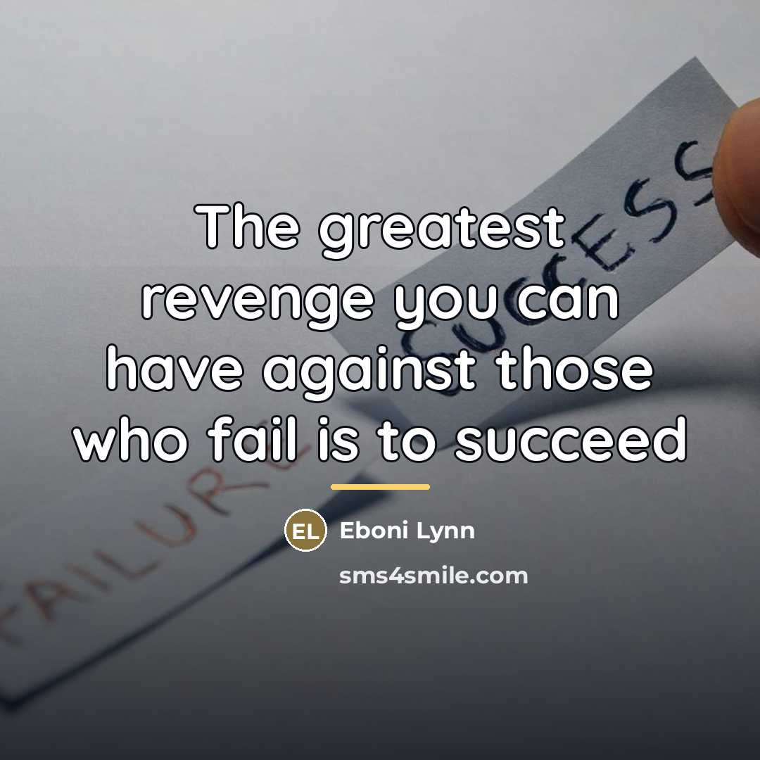 “The greatest revenge you can have against those who fail…” quote by Eboni Lynn