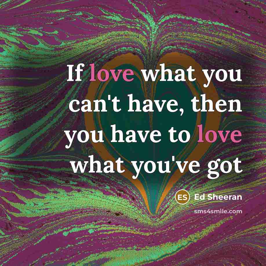 “If love what you can't have, then you have to…” quote by Ed Sheeran
