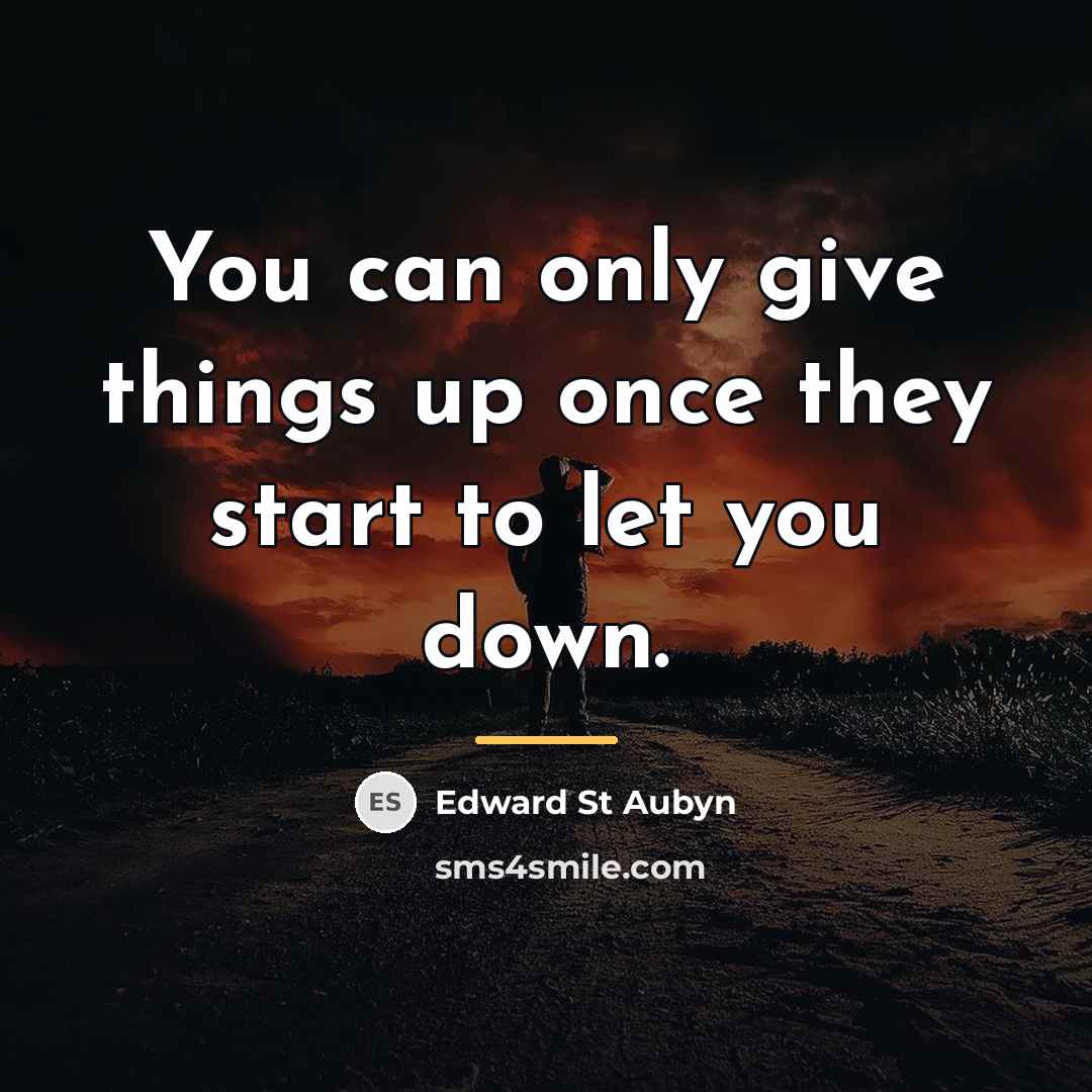 “You can only give things up once they start to…” quote by Edward St Aubyn