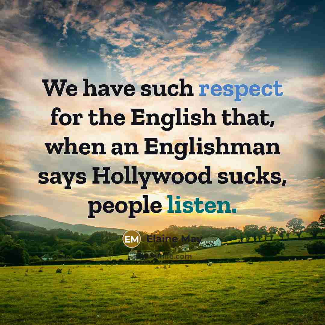 “We have such respect for the English that, when an…” quote by Elaine May
