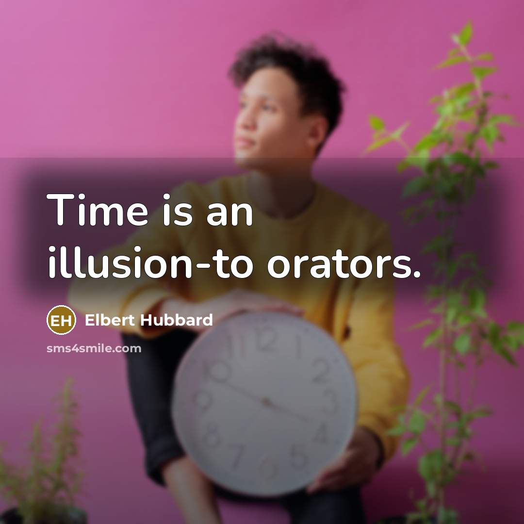 “Time is an illusion-to orators.” quote by Elbert Hubbard