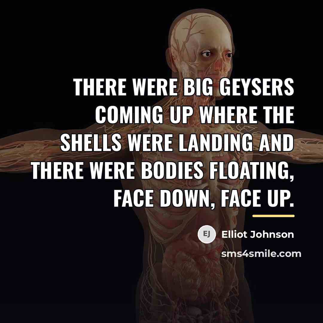 “There were big geysers coming up where the shells were…” quote by Elliot Johnson