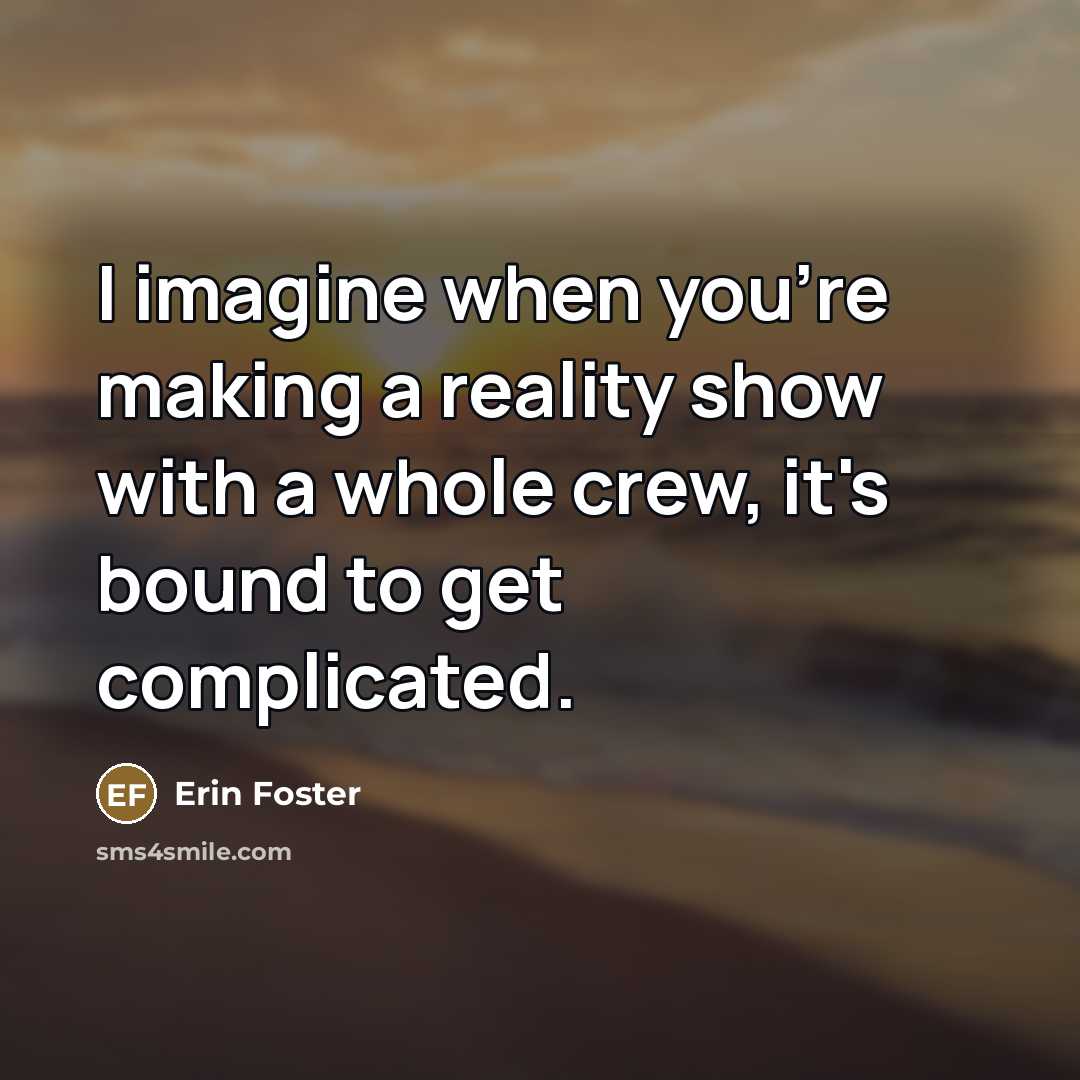“I imagine when you're making a reality show with a…” quote by Erin Foster