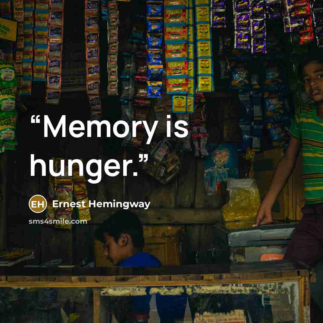 “Memory is hunger.” quote by Ernest Hemingway