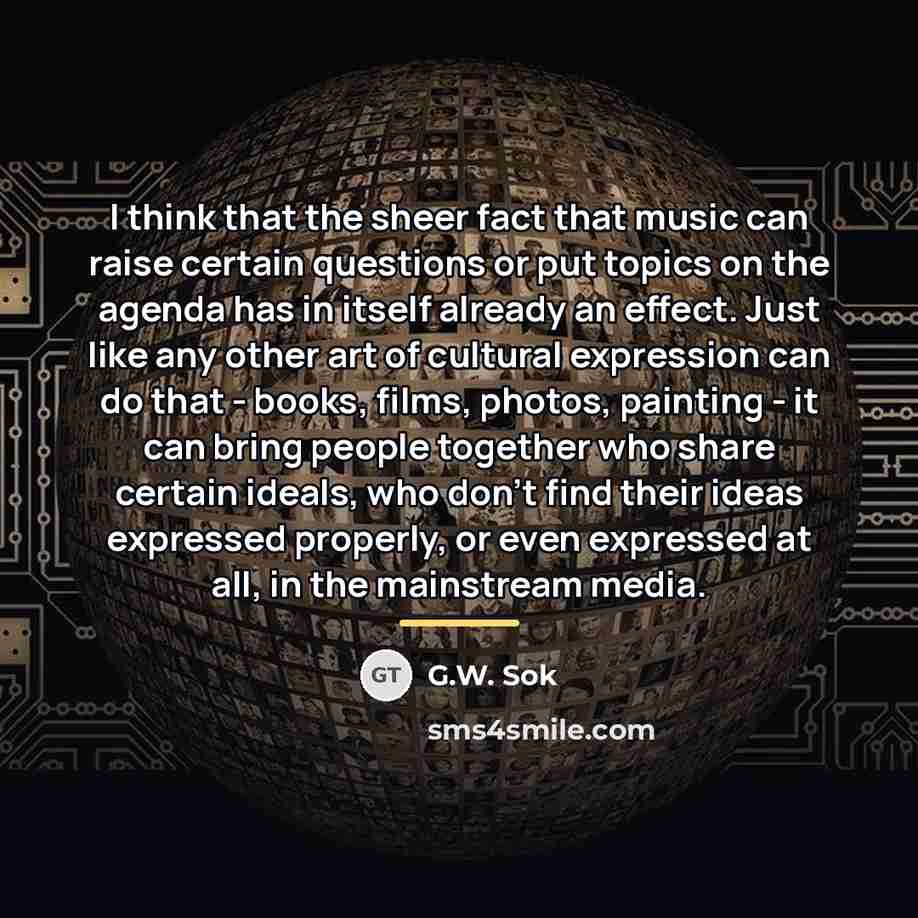 “I think that the sheer fact that music can raise…” quote by G.W. Sok